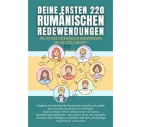 Deine ersten 220 Rumänischen Redewendungen: Ein Leitfaden für Rumänische Redewendungen und kulturelle Weisheit: Rumänisch mit Leichtigkeit lernen für Anfänger, Erwachsene und Kinder