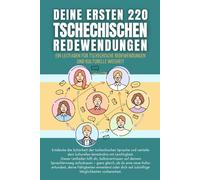 Deine ersten 220 tschechischen Redewendungen: Ein Leitfaden für tschechische Redewendungen und kulturelle Weisheit: tschechisch mit Leichtigkeit lernen für Anfänger, Erwachsene und Kinder