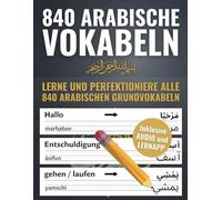 Deine ersten 840 Wörter auf Arabisch - Lerne und perfektioniere als Anfänger in wenigen Wochen die wichtigsten arabischen Vokabeln | Mit 840 Karteikarten zum effektiven Üben
