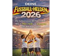 DEINE FUSSBALL-HELDEN 2026: Die Geheimnisse der Nationalelf - Wie du Mut, Fleiß und Teamgeist von den Stars lernst - Interaktives Mitmachbuch für Kinder ab 7 Jahren