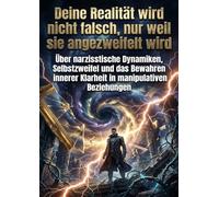 Deine Realität wird nicht falsch, nur weil sie angezweifelt wird: Über narzisstische Dynamiken, Selbstzweifel und das Bewahren innerer Klarheit in manipulativen Beziehungen