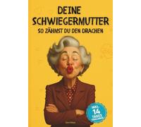 Deine Schwiegermutter - So zähmst du den Drachen: Das perfekt humorvolle Geschenk für Schwiegertöchter & Schwiegersöhne, gemeinsam leidende Paare, Freunde & Kollegen