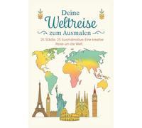 Deine Weltreise zum Ausmalen: Entdecke die Welt mit 25 Ausmalmotiven und Fakten von Paris bis Peking - plus Bonus aus dem Saarland