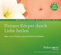 Deinen Körper durch Liebe heilen - Meditations-CD: Wie unser Körper gesund wird und bleibt