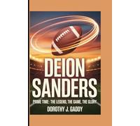Deion Sanders: Prime Time,the legend,the game,the glory