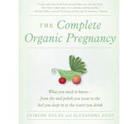 Deirdre Dolan Alexandra Zissu The Complete Organic Pregnancy (Tascabile)