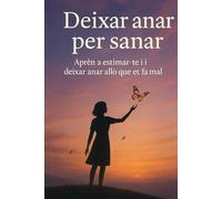 Deixar anar per sanar: Aprèn a estimar-te i a deixar anar allò que et fa mal