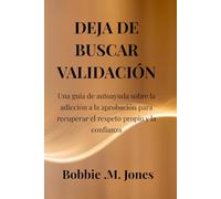 DEJA DE BUSCAR VALIDACIÓN: Una guía de autoayuda sobre la adicción a la aprobación para recuperar el respeto propio y la confianza