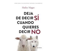 Deja de decir sí cuando quieres decir no: Cómo pedir lo que necesitas y obtener lo que mereces