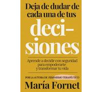 Deja de dudar de cada una de tus decisiones: Aprende a decidir con seguridad para empoderarte y transformar tu vida