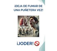 ¡Deja de fumar de una puñetera vez! ¡Joder!: El método más eficaz para dejar de fumar. Haz caso a tu cerebro. Supera tu adicción al tabaco de manera fácil y sin estrés.