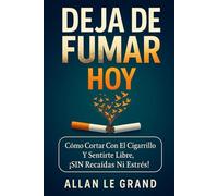 DEJA DE FUMAR HOY: Cómo cortar con el cigarrillo y sentirte libre, ¡SIN Recaídas Ni Estrés!