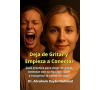 ¡Deja de Gritar y Empieza a Conectar!: Guía práctica para dejar de gritar, conectar con tu hijo con TDAH y recuperar la calma en casa