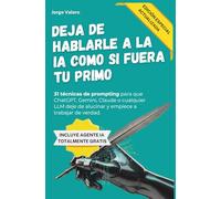 Deja de hablarle a la IA como si fuera tu primo (Edición 2026): 31 técnicas de Prompt Engineering avanzado para directivos y profesionales. Guía práctica para ChatGPT, Claude y Gemini.