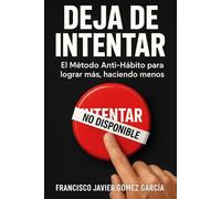 Deja de intentar: El Método Anti-Hábito para lograr más, haciendo menos