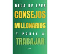Deja de leer consejos millonarios y ponte a trabajar