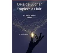 Deja de Luchar, Empieza a Fluir: Un camino sencillo para el co-creador