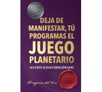 DEJA DE MANIFESTAR,TÚ PROGRAMAS EL JUEGO PLANETARIO: MATRIX DESCIFRAD0, EL REGRESO DEL UNO