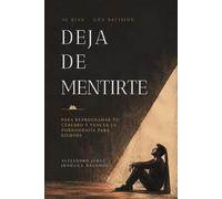 Deja de mentirte: 30 días sin excusas para reprogramar tu cerebro y vencer la pornografía para siempre