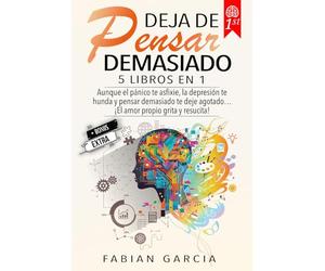 Deja de pensar demasiado: 5 Libros en 1: Aunque el pánico te asfixie, la depresión te hunda y pensar demasiado te deje agotado… !El amor propio grita y resucita!