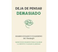 Deja de pensar demasiado: Diario guiado y cuaderno de ejercicios 3 en 1, 30 días de práctica suave para calmar la mente, reducir el estrés y recuperar claridad.