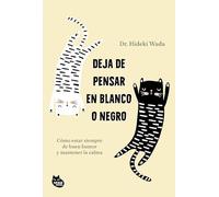 Deja de pensar en blanco o negro: Cómo estar siempre de buen humor y mantener la calma