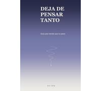 Deja de pensar tanto: Guía para mentes que no paran