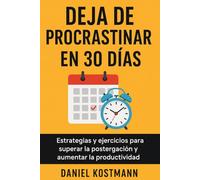 Deja de procrastinar en 30 días: Estrategias y ejercicios para superar la postergación y aumentar la productividad