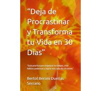 “Deja de Procrastinar y Transforma tu Vida en 30 Días”: “Guía práctica para organizar tu tiempo, crear hábitos poderosos y lograr más cada día sin estrés”