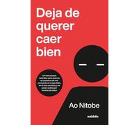 Deja de querer caer bien: Un manual para radicales, para quienes se cansaron de vivir pensando en el que dirán, en el si es correcto, y se ponen a ellos por encima de todos
