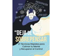 “Deja de Sobrepensar: 21 Técnicas Rápidas para Calmar tu Mente y Recuperar el Control”