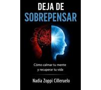 Deja de Sobrepensar: Cómo calmar tu mente y recuperar tu vida