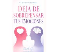 DEJA DE SOBREPENSAR TUS EMOCIONES: Aprende a soltar lo que pesa y fortalece tu bienestar emocional