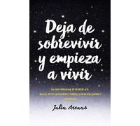 Deja de sobrevivir y empieza a vivir.: Un viaje emocional de regreso a ti. Deja el piloto automático y empieza a vivir con sentido y coherencia.