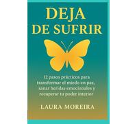 Deja de sufrir: 12 pasos prácticos para transformar el miedo en paz, sanar heridas emocionales y recuperar tu poder interior.