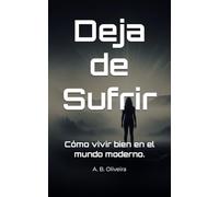 Deja de Sufrir: Cómo vivir bien en el mundo moderno.