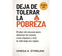 DEJA DE TOLERAR LA POBREZA: El plan sin excusas para dominar las ventas, crear riqueza y vivir la vida bajo tus propias reglas