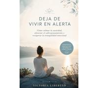 Deja de Vivir en Alerta: Cómo calmar la ansiedad, silenciar el sobrepensamiento y recuperar la tranquilidad emocional