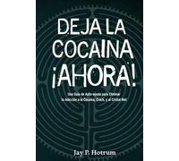 Deja la Cocaína Ahora: Una guía de auto-ayuda para dejar su adicción a la cocaína o metanfetamina. (GlobalAddictionSolutions.org)