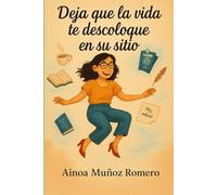 DEJA QUE LA VIDA TE DESCOLOQUE EN SU SITIO: Ainoa Muñoz Romero