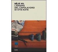 Déjà vu. L'enigma del capolavoro di Otis Kaye