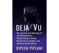 Déjà Vu: The Science and Meaning of the Phenomenon - Transformation Stories, Neuroscience Insights, and Spiritual Synchronicity