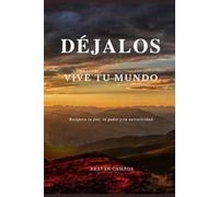 DÉJALOS. VIVE TU MUNDO.: Recupera tu paz, tu poder y tu autenticidad