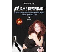 ¡DÉJAME RESPIRAR!: Cómo Sobreviví a un Padre Narcisista y Recuperé mi Voz