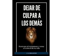 Dejar de culpar a los demás: Destrona al victimismo y toma el control de tu vida