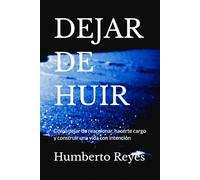 DEJAR DE HUIR: Cómo dejar de reaccionar, hacerte cargo y construir una vida con intención