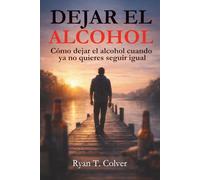 Dejar el Alcohol: Cómo dejar el alcohol cuando ya no quieres seguir igual
