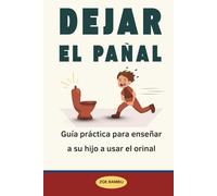 Dejar el pañal: Guía práctica para enseñar a niños de 2 a 4 años a usar el orinal paso a paso
