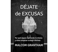 DÉJATE DE EXCUSAS: Por qué sigues repitiendo lo mismo y cómo empezar a elegir distinto
