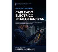 Deje de Suponer: Aprenda el Cableado Electrico de Sistemas HVAC: Una guía práctica para comprender, conectar y diagnosticar circuitos eléctricos en sistemas HVAC